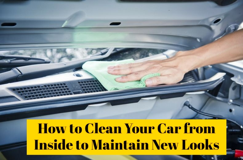 How to Clean Your Car from Inside to Maintain New Looks Prime Car